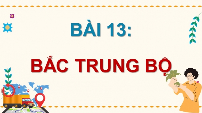 Giáo án điện tử Địa lí 9 chân trời Bài 13: Bắc Trung Bộ (P2)