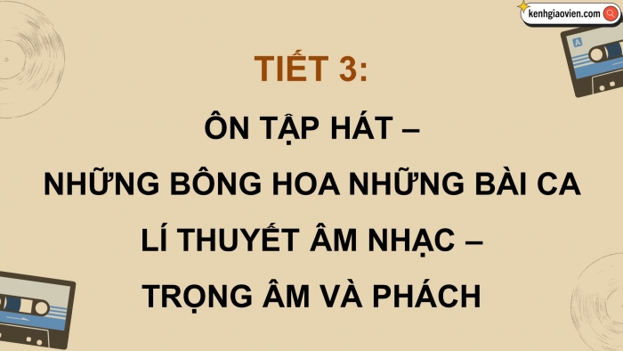 Giáo án điện tử Âm nhạc 5 chân trời Tiết 3: Ôn tập hát những bông hoa những bài ca. Lí thuyết âm nhạc trọng âm và phách