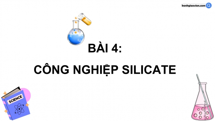 Giáo án điện tử chuyên đề Hoá học 12 chân trời Bài 4: Công nghiệp silicate