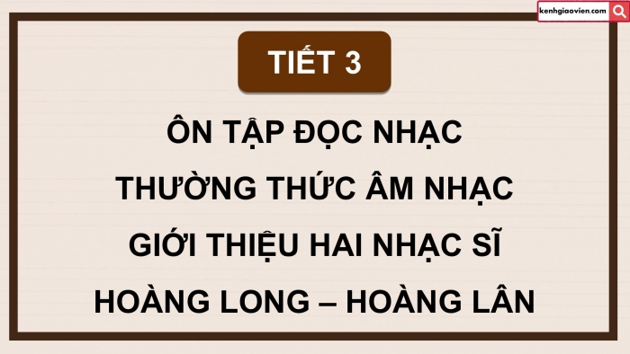 Giáo án điện tử Âm nhạc 5 chân trời Tiết 3: Ôn tập đọc nhạc. Bài đọc nhạc số 2. Thường thức âm nhạc. Giới thiệu hai nhạc sĩ Hoàng Long, Hoàng Lân