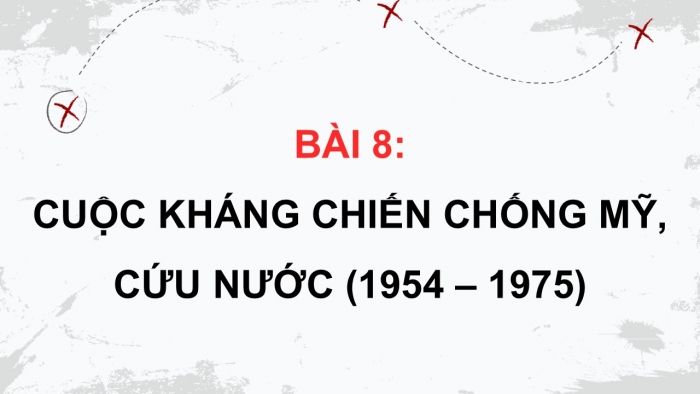 Giáo án điện tử Lịch sử 12 chân trời Bài 8: Cuộc kháng chiến chống Mỹ, cứu nước (1954 – 1975) (P2)