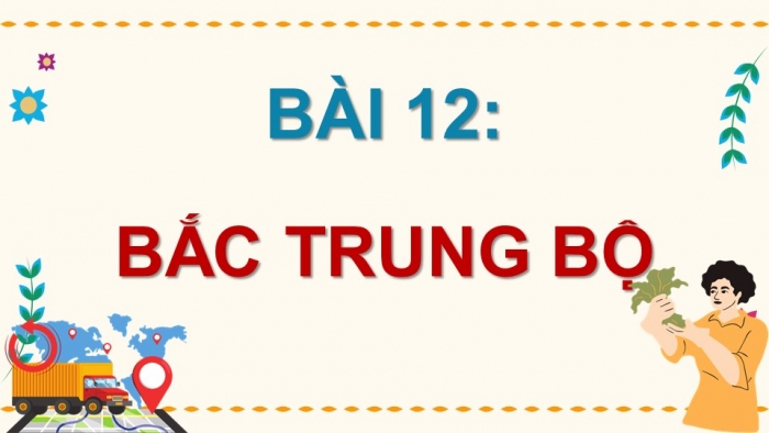 Giáo án điện tử Địa lí 9 cánh diều Bài 12: Bắc Trung Bộ (P2)