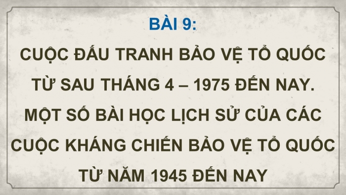 Giáo án điện tử Lịch sử 12 kết nối Bài 9: Cuộc đấu tranh bảo vệ Tổ quốc từ sau tháng 4 – 1975 đến nay. Một số bài học lịch sử của các cuộc kháng chiến bảo vệ Tổ quốc từ năm 1945 đến nay (P2)