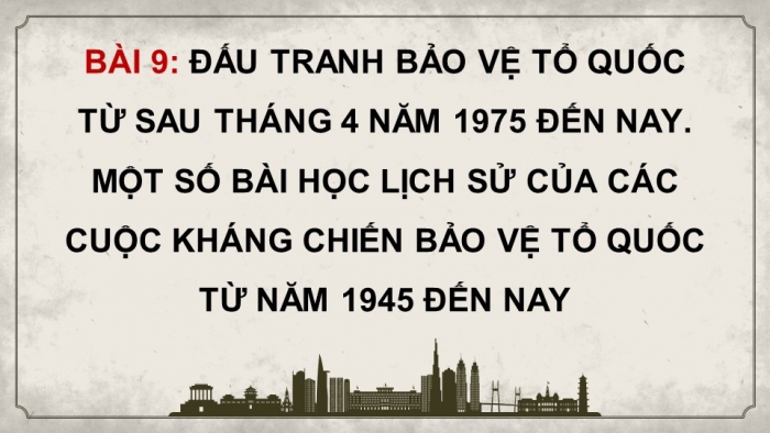 Giáo án điện tử Lịch sử 12 cánh diều Bài 9: Đấu tranh bảo vệ Tổ quốc từ sau tháng 4 năm 1975 đến nay. Một số bài học lịch sử của cuộc kháng chiến bảo vệ Tổ quốc từ năm 1945 đến nay (P2)