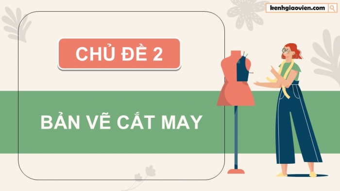 Giáo án điện tử Công nghệ 9 Cắt may Chân trời Chủ đề 2: Bản vẽ cắt may