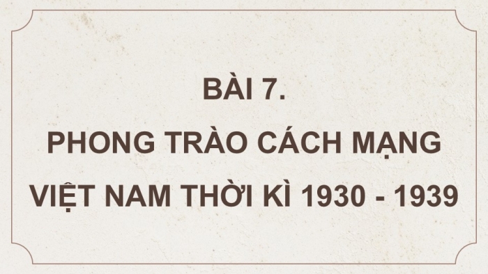 Giáo án điện tử Lịch sử 9 chân trời Bài 7: Phong trào cách mạng Việt Nam thời kì 1930 - 1939