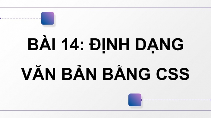 Giáo án điện tử Tin học ứng dụng 12 kết nối Bài 14: Định dạng văn bản bằng CSS (P2)