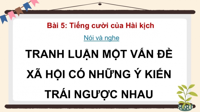 Giáo án điện tử Ngữ văn 12 chân trời Bài 5: Tranh luận một vấn đề xã hội có những ý kiến trái ngược nhau