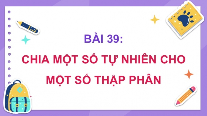 Giáo án PPT dạy thêm Toán 5 Chân trời bài 39: Chia một số tự nhiên cho một số thập phân