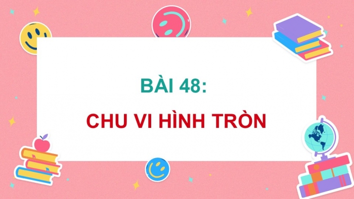 Giáo án PPT dạy thêm Toán 5 Chân trời bài 48: Chu vi hình tròn