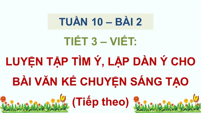 Giáo án điện tử Tiếng Việt 5 chân trời Bài 2: Luyện tập tìm ý, lập dàn ý cho bài văn kể chuyện sáng tạo (tiếp theo)