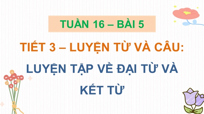 Giáo án điện tử Tiếng Việt 5 chân trời Bài 5: Luyện tập về đại từ và kết từ