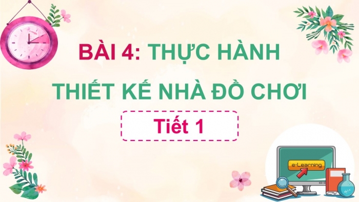 Giáo án điện tử Công nghệ 5 chân trời Bài 4: Thực hành thiết kế nhà đồ chơi