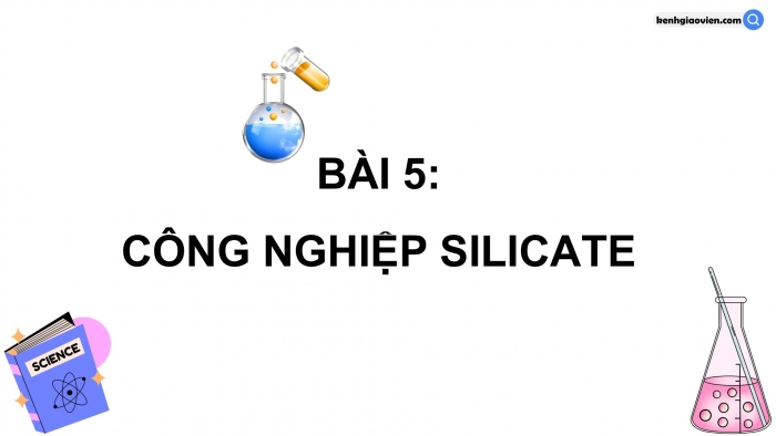 Giáo án điện tử chuyên đề Hoá học 12 kết nối Bài 5: Công nghiệp silicate