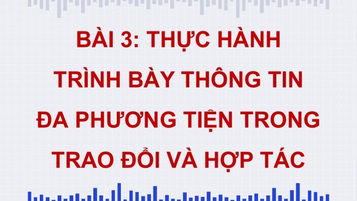 Giáo án điện tử Tin học 9 cánh diều Chủ đề E2 Bài 3: Thực hành trình bày thông tin đa phương tiện trong trao đổi và hợp tác