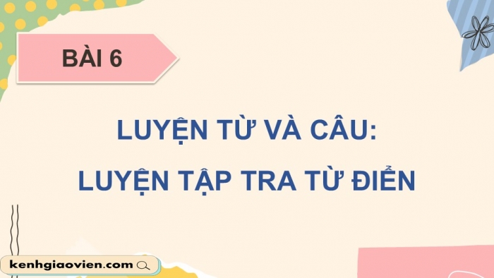 Giáo án điện tử Tiếng Việt 5 cánh diều Bài 6: Luyện tập tra từ điển (Tiếp theo)