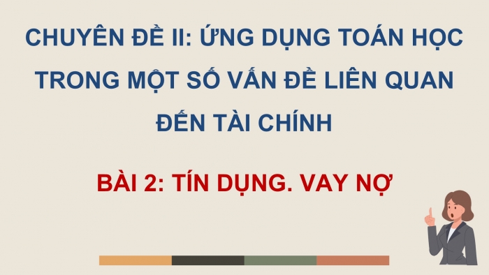 Giáo án điện tử chuyên đề Toán 12 chân trời Bài 2: Tín dụng. Vay nợ