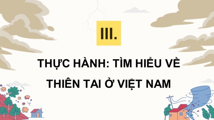 Giáo án điện tử chuyên đề địa lí 12 kết nối CĐ 1 phần 3: Thực hành tìm hiểu về thiên tai ở Việt Nam