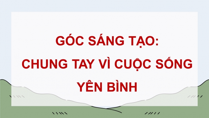 Giáo án điện tử Tiếng Việt 5 cánh diều Bài 9: Chung tay vì cuộc sống yên bình; Sang đường