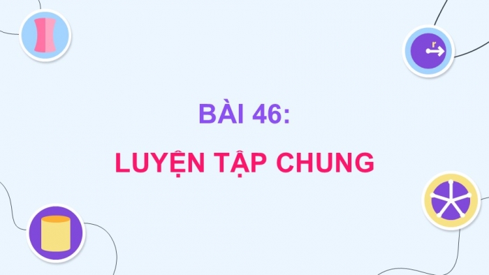 Giáo án điện tử Toán 5 cánh diều Bài 46: Luyện tập chung