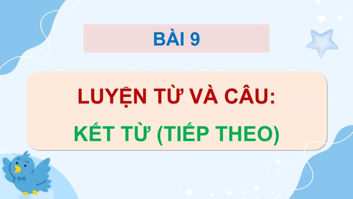 Giáo án điện tử Tiếng Việt 5 cánh diều Bài 9: Kết từ (tiếp theo)