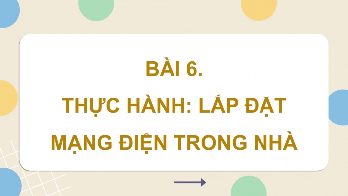 Giáo án điện tử Công nghệ 9 Lắp đặt mạng điện trong nhà Kết nối Bài 6: Thực hành Lắp đặt mạng điện trong nhà