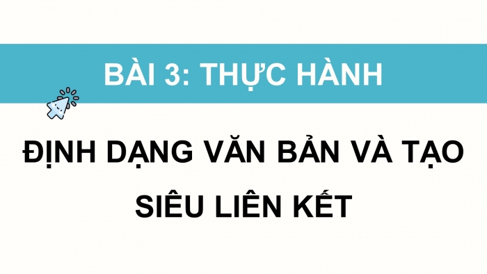 Giáo án điện tử Tin học ứng dụng 12 cánh diều Bài 3: Thực hành định dạng văn bản và tạo siêu liên kết