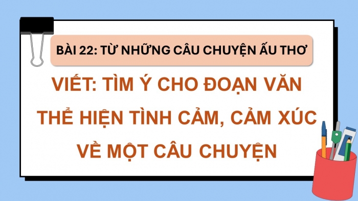 Giáo án điện tử Tiếng Việt 5 kết nối Bài 22: Tìm ý cho đoạn văn thể hiện tình cảm, cảm xúc về một câu chuyện