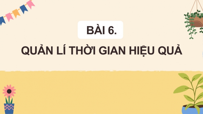 Giáo án điện tử Công dân 9 chân trời Bài 6: Quản lí thời gian hiệu quả