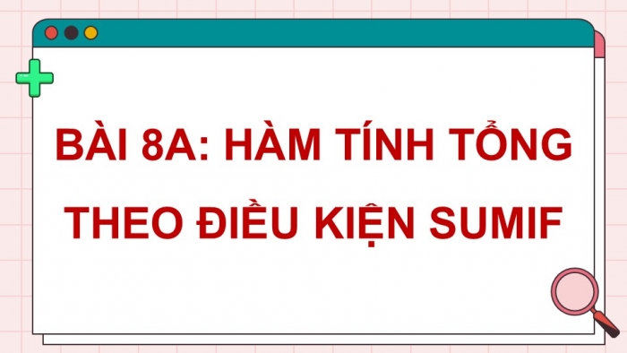 Giáo án điện tử Tin học 9 chân trời Bài 8A: Hàm tính tổng theo điều kiện SUMIF