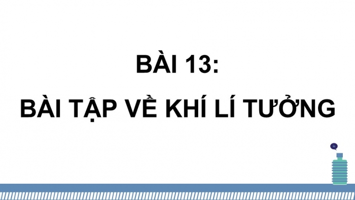 Giáo án điện tử Vật lí 12 kết nối Bài 13: Bài tập về khí lí tưởng