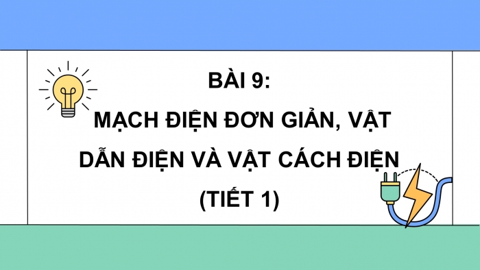 Giáo án điện tử Khoa học 5 kết nối Bài 9: Mạch điện đơn giản. Vật dẫn điện và vật cách điện