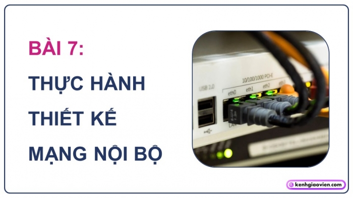 Giáo án điện tử Khoa học máy tính 12 chân trời Bài B7: Thực hành thiết kế mạng nội bộ