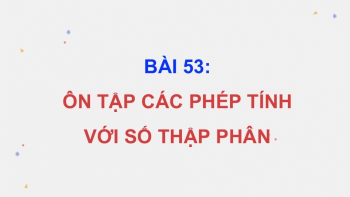 Giáo án PPT dạy thêm Toán 5 Chân trời bài 53: Ôn tập các phép tính với số thập phân