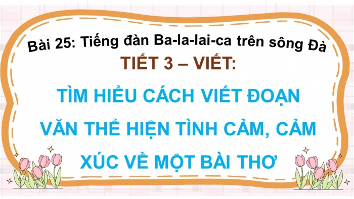 Giáo án điện tử Tiếng Việt 5 kết nối Bài 25: Tìm hiểu cách viết đoạn văn thể hiện tình cảm, cảm xúc về một bài thơ