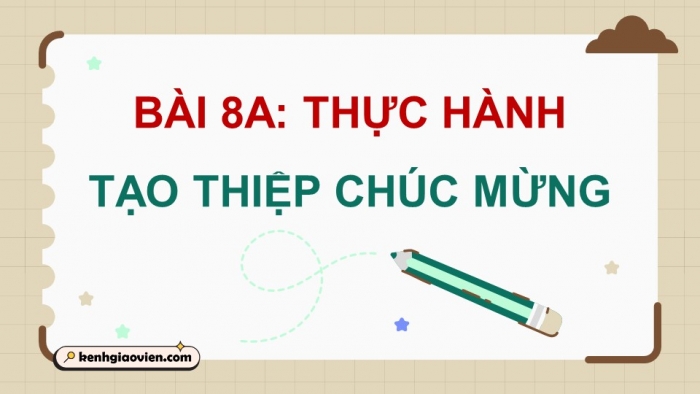 Giáo án điện tử Tin học 5 chân trời Bài 8A: Thực hành tạo thiệp chúc mừng