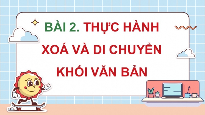 Giáo án điện tử Tin học 5 cánh diều Chủ đề E Bài 2: Thực hành xóa và di chuyển khối văn bản