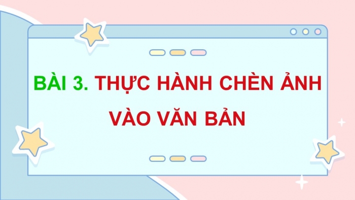 Giáo án điện tử Tin học 5 cánh diều Chủ đề E Bài 3: Thực hành chèn ảnh vào văn bản