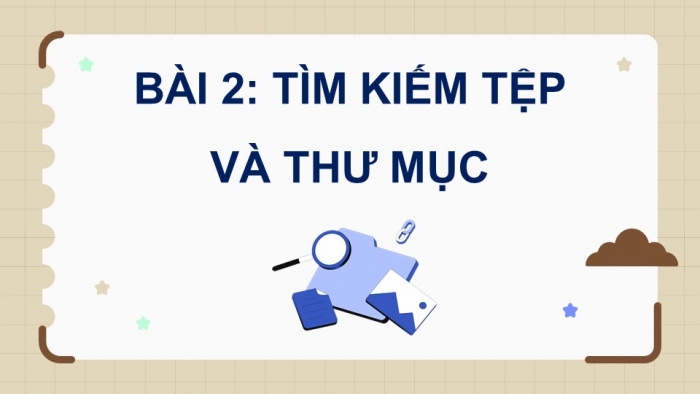 Giáo án điện tử Tin học 5 cánh diều Chủ đề C2 Bài 2: Tìm kiếm tệp và thư mục