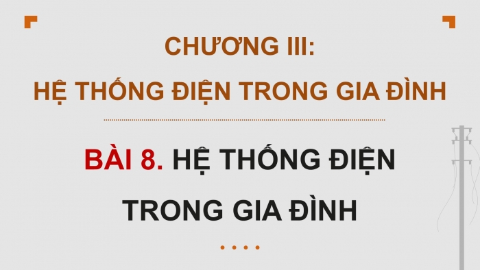 Giáo án điện tử Công nghệ 12 Điện - Điện tử Kết nối Bài 8: Hệ thống điện trong gia đình