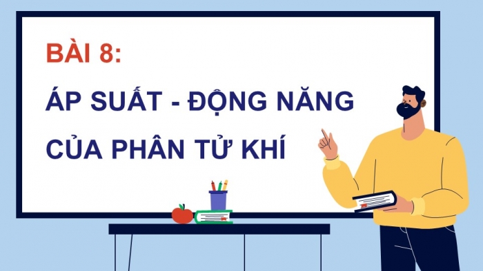 Giáo án điện tử Vật lí 12 chân trời Bài 8: Áp suất – động năng của phân tử khí