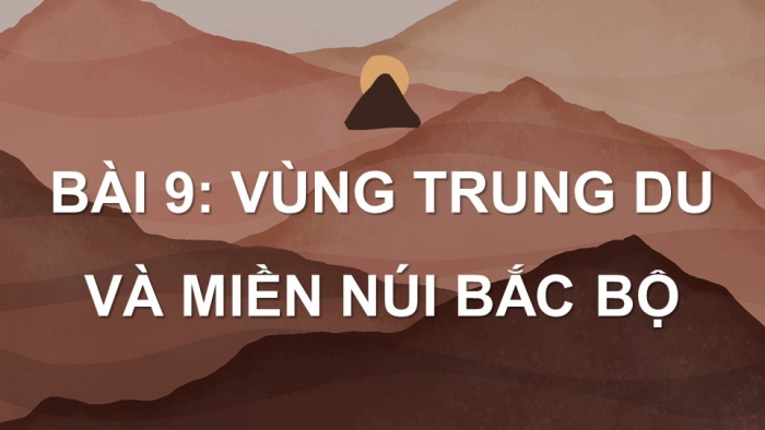 Giáo án điện tử Địa lí 9 cánh diều Bài 9: Vùng Trung du và miền núi Bắc Bộ (P2)