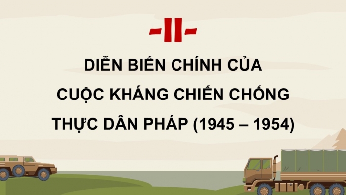 Giáo án điện tử Lịch sử 12 chân trời Bài 7: Cuộc kháng chiến chống thực dân Pháp (1945 – 1954) (P2)