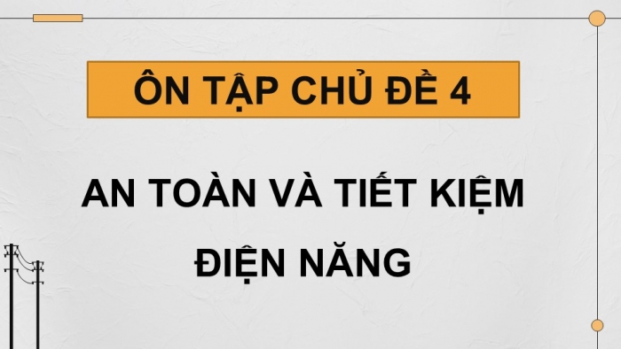 Giáo án điện tử Công nghệ 12 Điện - Điện tử Cánh diều Bài Ôn tập chủ đề 4