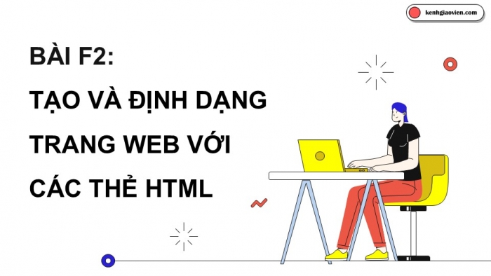 Giáo án điện tử Khoa học máy tính 12 chân trời Bài F2: Tạo và định dạng trang web với các thẻ HTML