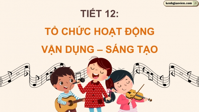 Giáo án điện tử Âm nhạc 5 kết nối Tiết 12: Tổ chức hoạt động Vận dụng – Sáng tạo