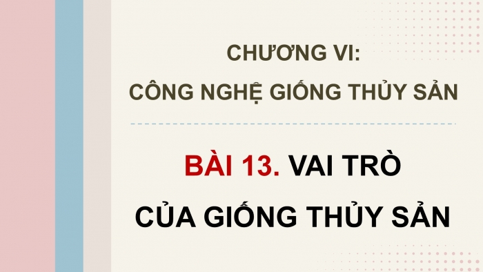 Giáo án điện tử Công nghệ 12 Lâm nghiệp - Thủy sản Kết nối Bài 13: Vai trò của giống thủy sản