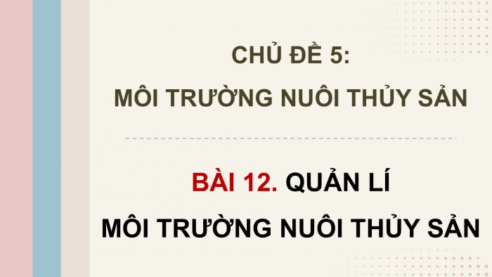 Giáo án điện tử Công nghệ 12 Lâm nghiệp Thủy sản Cánh diều Bài 12: Quản lí môi trường nuôi thuỷ sản