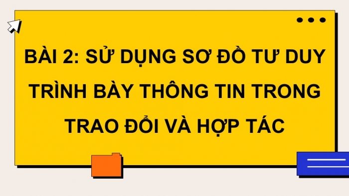 Giáo án điện tử Tin học 9 cánh diều Chủ đề E2 Bài 2: Sử dụng sơ đồ tư duy trình bày thông tin trong trao đổi và hợp tác