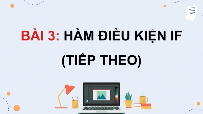 Giáo án điện tử Tin học 9 cánh diều Chủ đề E3 Bài 3: Hàm điều kiện IF (tiếp theo)